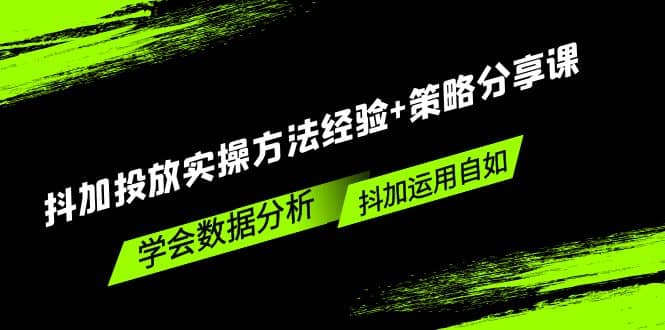 抖加投放实操方法经验+策略分享课，学会数据分析，抖加运用自如-鬼谷创业网