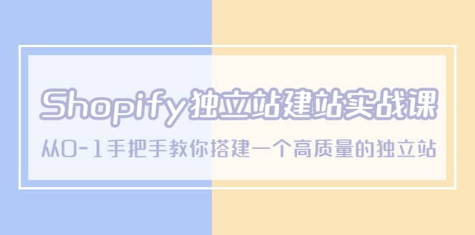 Shopify独立站/建站实战课，从0-1手把手教你搭建一个高质量的独立站-鬼谷创业网