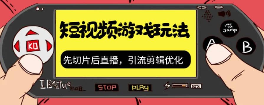 抖音短视频游戏玩法，先切片后直播，引流剪辑优化，带游戏资源-鬼谷创业网