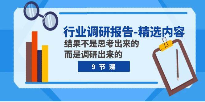 行业调研报告-精选内容：结果不是思考出来的 而是调研出来的（9节课）-鬼谷创业网