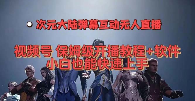 视频号次元大陆弹幕互动无人直播，视频号保姆级开播教程+软件，小白也能…-鬼谷创业网