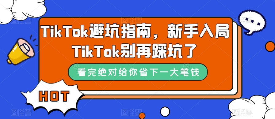TikTok·避坑指南，新手入局Tk别再踩坑了（10节课）-鬼谷创业网