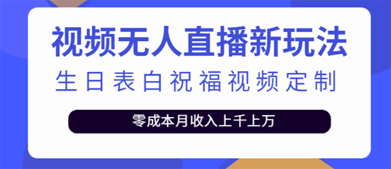 短视频无人直播新玩法，生日表白祝福视频定制，一单利润10-20元【附模板】-鬼谷创业网