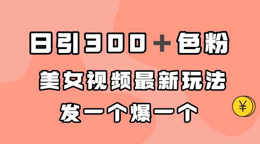 日引300＋色粉，美女视频最新玩法，发一个爆一个-鬼谷创业网