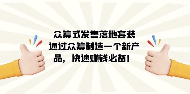 众筹式·发售落地套装：通过众筹制造一个新产品，快速赚钱必备！-鬼谷创业网