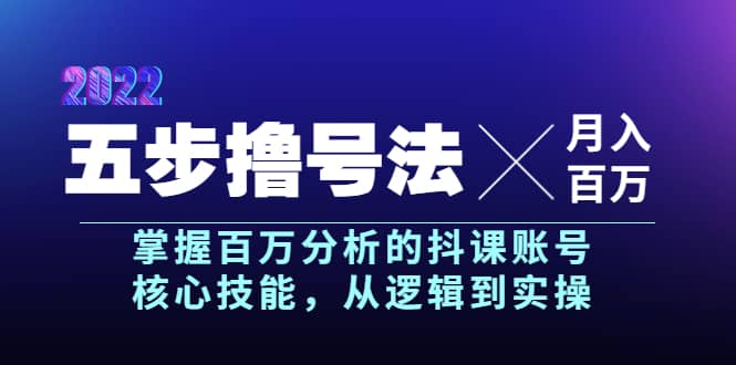 五步撸号法，掌握百万分析的抖课账号核心技能，从逻辑到实操，月入百万级-鬼谷创业网