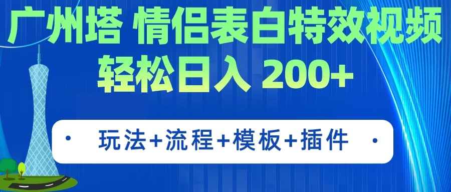 广州塔情侣表白特效视频 简单制作 轻松日入200+（教程+工具+模板）-鬼谷创业网