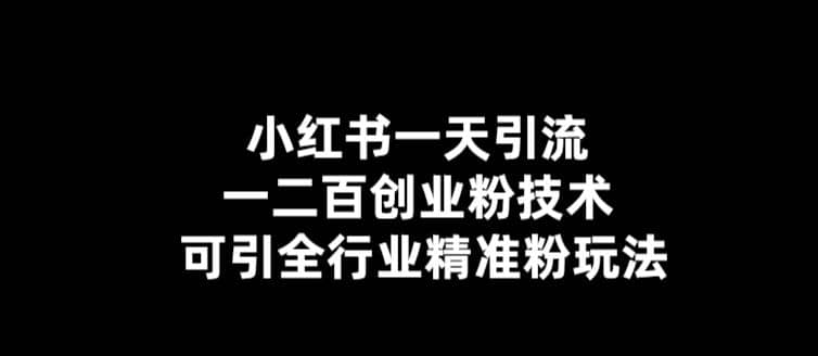 【引流必备】小红书一天引流一二百创业粉技术，可引全行业精准粉玩法-鬼谷创业网