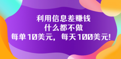 利用信息差赚钱：什么都不做，每单10美元，每天100美元！-鬼谷创业网