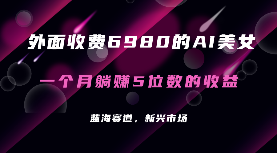 外面收费6980的AI美女项目！每月躺赚5位数收益（教程+素材+工具）-鬼谷创业网