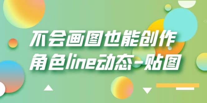 不会画图也能创作角色line动态-贴图【画质高清】-鬼谷创业网