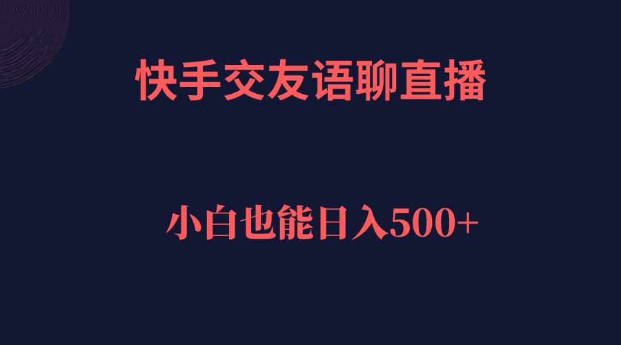 快手交友语聊直播，轻松日入500＋-鬼谷创业网