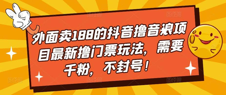 外面卖188的抖音撸音浪项目最新撸门票玩法，需要千粉，不封号-鬼谷创业网