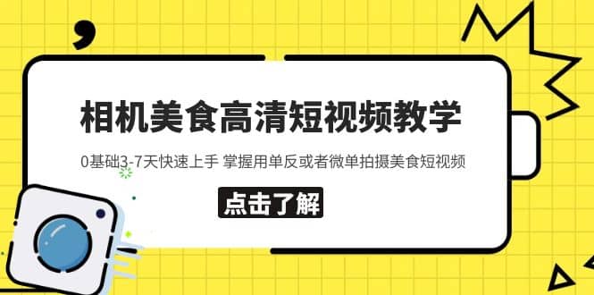 相机美食高清短视频教学 0基础3-7天快速上手 掌握用单反或者微单拍摄美食-鬼谷创业网