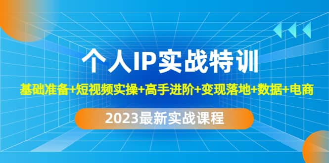 2023个人IP实战特训：基础准备+短视频实操+高手进阶+变现落地+数据+电商-鬼谷创业网