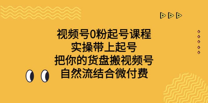 视频号0粉起号课程 实操带上起号 把你的货盘搬视频号 自然流结合微付费-鬼谷创业网