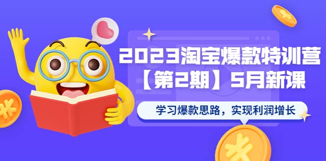 2023淘宝爆款特训营【第2期】5月新课 学习爆款思路，实现利润增长-鬼谷创业网