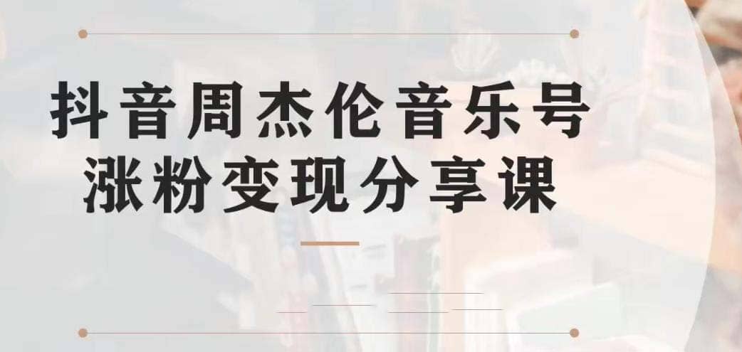 副业拆解：抖音杰伦音乐号涨粉变现项目 视频版一条龙实操玩法（教程+素材）-鬼谷创业网