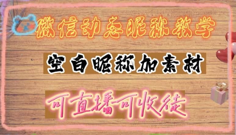 微信动态昵称设置方法，可抖音直播引流，日赚上百【详细视频教程+素材】-鬼谷创业网