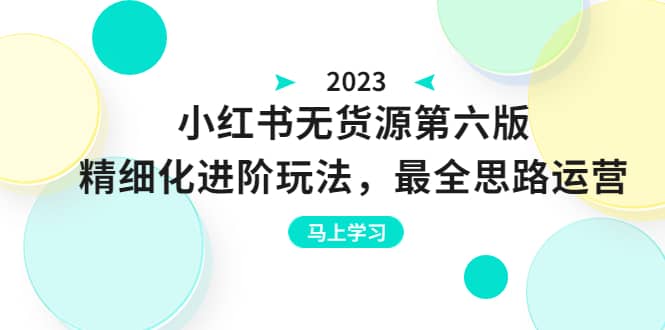 绅白不白·小红书无货源第六版，精细化进阶玩法，最全思路运营，可长久操作-鬼谷创业网