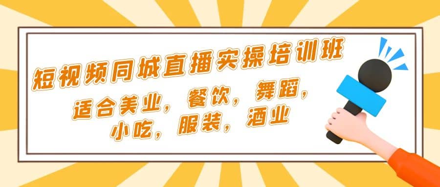 短视频同城·直播实操培训班：适合美业，餐饮，舞蹈，小吃，服装，酒业-鬼谷创业网