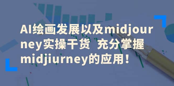 AI绘画发展以及midjourney实操干货 充分掌握midjiurney的应用-鬼谷创业网