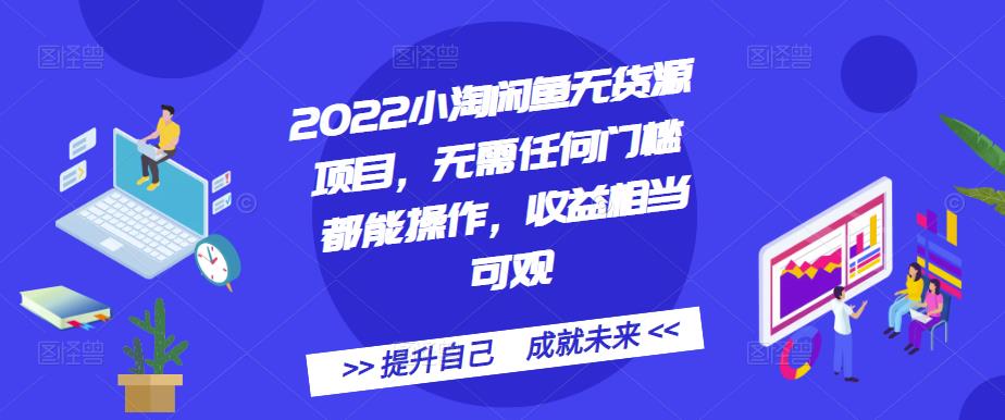 2022小淘闲鱼无货源项目，无需任何门槛都能操作，收益相当可观-鬼谷创业网