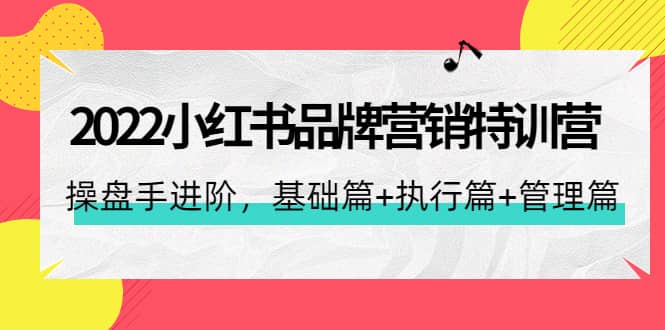 2022小红书品牌营销特训营：操盘手进阶，基础篇+执行篇+管理篇（42节）-鬼谷创业网