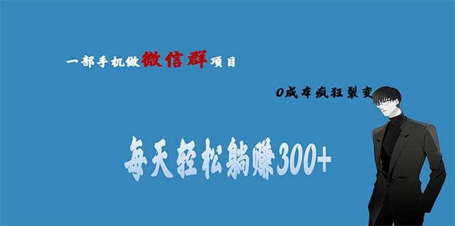 用微信群做副业，0成本疯狂裂变，当天见收益 一部手机实现每天轻松躺赚300+-鬼谷创业网