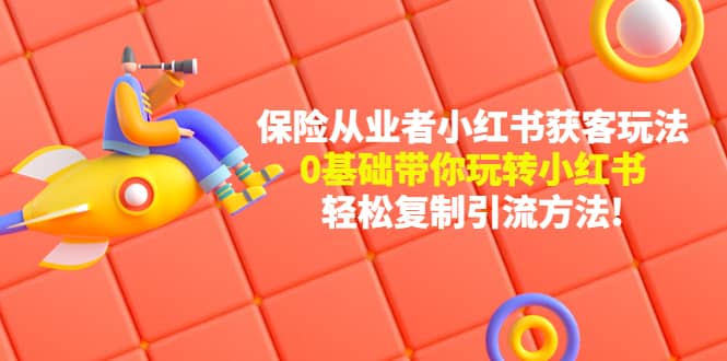 保险从业者的小红书获客玩法：0基础带你玩转小红书-鬼谷创业网