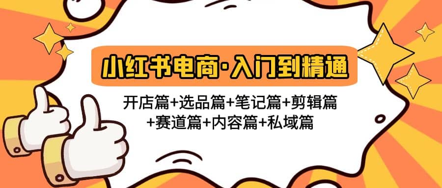 小红书电商入门到精通 开店篇+选品篇+笔记篇+剪辑篇+赛道篇+内容篇+私域篇-鬼谷创业网