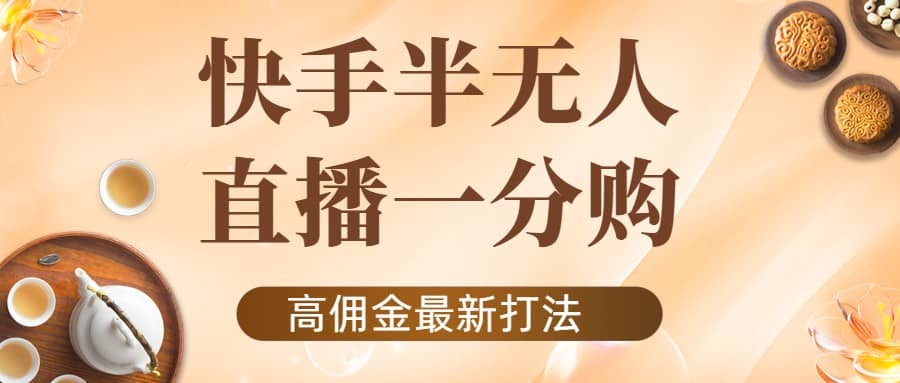 外面收费1980的快手半无人一分购项目，不露脸的最新电商打法-鬼谷创业网