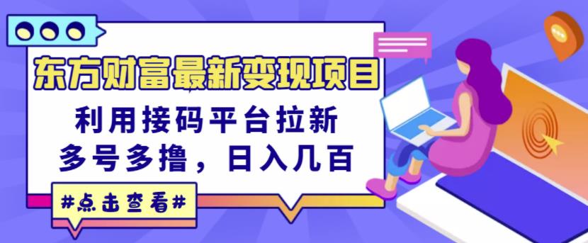 东方财富最新变现项目，利用接码平台拉新，多号多撸，日入几百无压力-鬼谷创业网