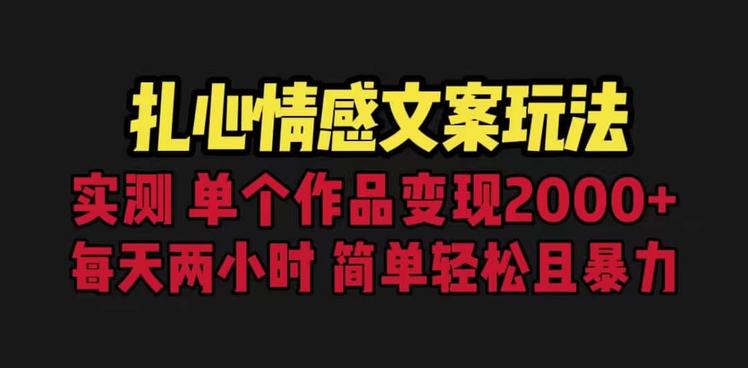 扎心情感文案玩法，单个作品变现5000+，一分钟一条原创作品，流量爆炸-鬼谷创业网