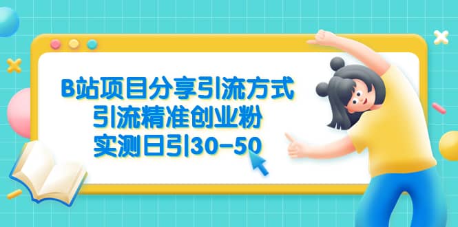 B站项目分享引流方式，引流精准创业粉，实测日引30-50-鬼谷创业网