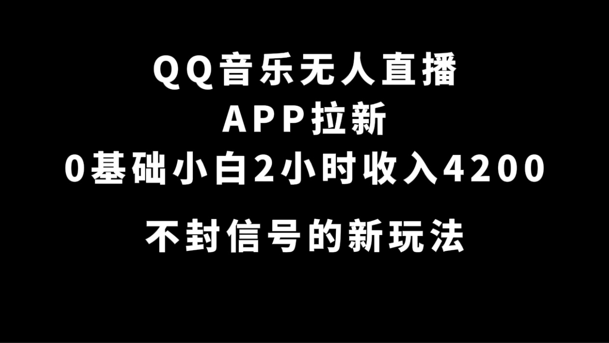 QQ音乐无人直播APP拉新，0基础小白2小时收入4200 不封号新玩法(附500G素材)-鬼谷创业网