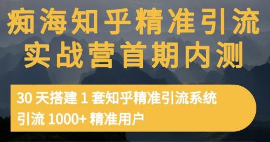 痴海知乎精准引流实战营1-2期，30天搭建1套知乎精准引流系统，引流1000+精准用户-鬼谷创业网