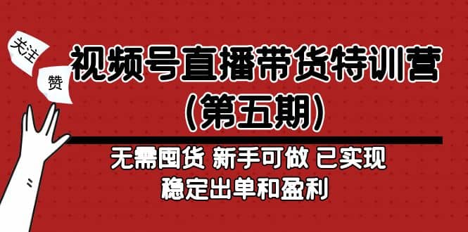 视频号直播带货特训营（第五期）无需囤货 新手可做 已实现稳定出单和盈利-鬼谷创业网