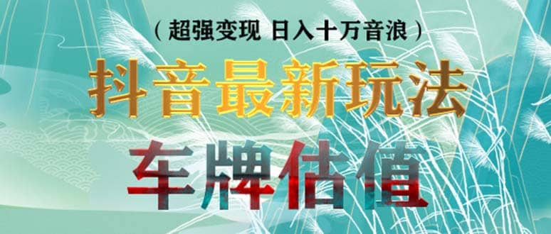 抖音最新无人直播变现直播车牌估值玩法项目 轻松日赚几百+【详细玩法教程】-鬼谷创业网