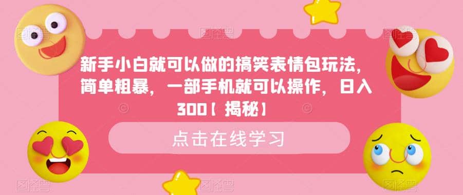 新手小白就可以做的搞笑表情包玩法，简单粗暴，一部手机就可以操作，日入300【揭秘】-鬼谷创业网