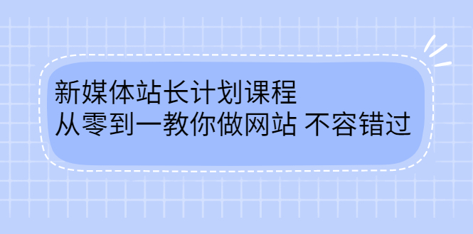 毛小白新媒体站长计划课程，从零到一教你做网站，不容错过-鬼谷创业网