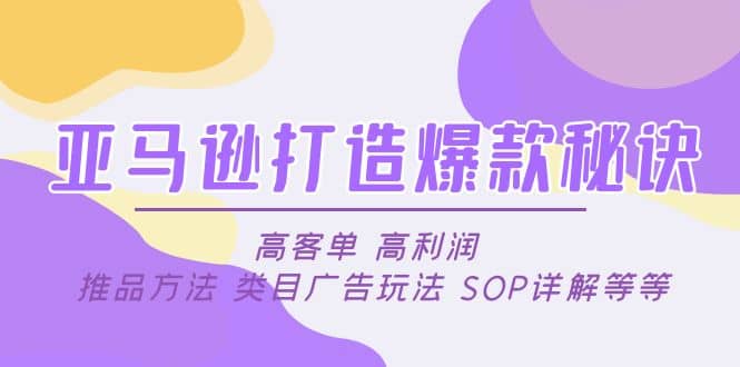 亚马逊打造爆款秘诀：高客单 高利润 推品方法 类目广告玩法 SOP详解等等-鬼谷创业网