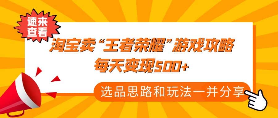 某付款文章《淘宝卖“王者荣耀”游戏攻略，每天变现500+，选品思路+玩法》-鬼谷创业网