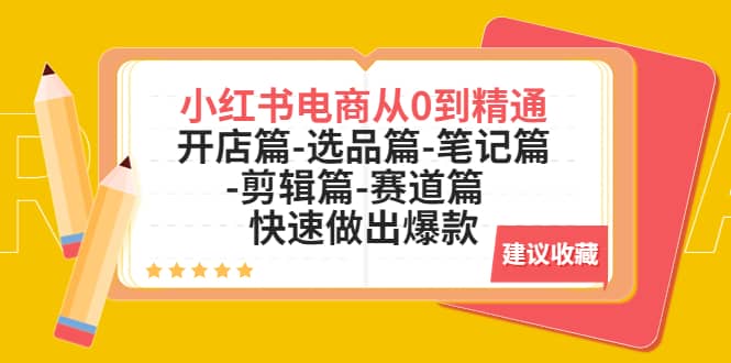 小红书电商从0到精通：开店篇-选品篇-笔记篇-剪辑篇-赛道篇 快速做出爆款-鬼谷创业网