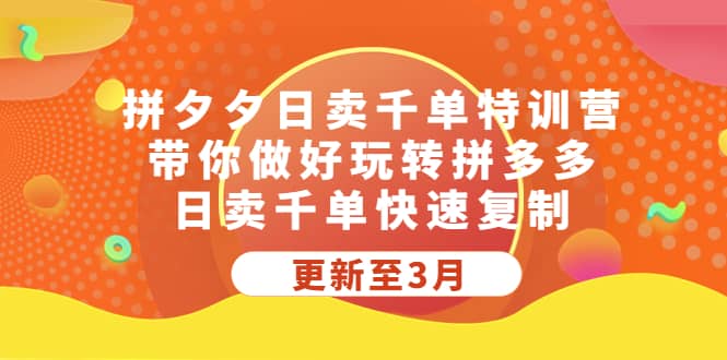 拼夕夕日卖千单特训营，带你做好玩转拼多多，日卖千单快速复制 (更新至3月)-鬼谷创业网