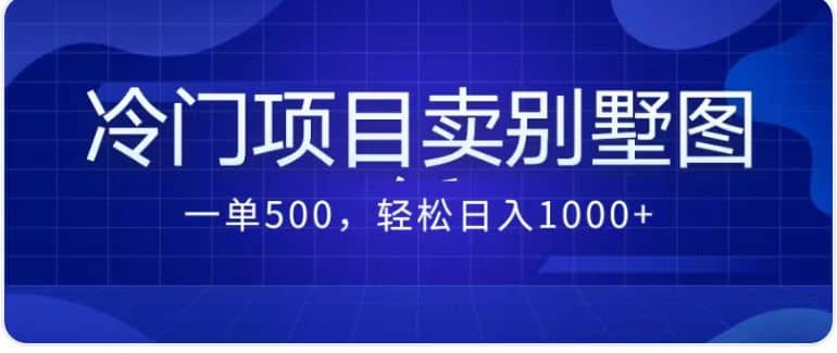 卖农村别墅方案的冷门项目最新2.0玩法 一单500+日入1000+（教程+图纸资源）-鬼谷创业网