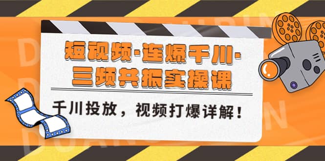 短视频·连爆千川·三频共振实操课，千川投放，视频打爆讲解-鬼谷创业网