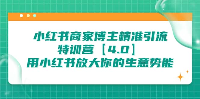 小红书商家 博主精准引流特训营【4.0】用小红书放大你的生意势能-鬼谷创业网