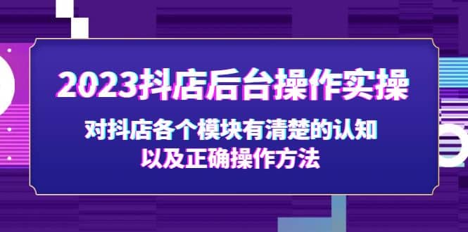 2023抖店后台操作实操，对抖店各个模块有清楚的认知以及正确操作方法-鬼谷创业网