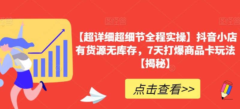 【超详细超细节全程实操】抖音小店有货源无库存，7天打爆商品卡玩法【揭秘】-鬼谷创业网